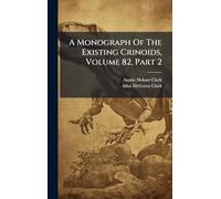 A Monograph Of The Existing Crinoids, Volume 82, Part 2