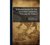 A Monograph Of The Existing Crinoids, Volume 82, Part 2