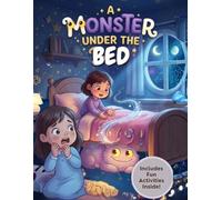 A Monster Under the Bed: Interactive Bedtime Story + Fun Coloring Pages + Engaging Activities to Help Children Overcome Fear and Build Bravery