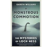 A Monstrous Commotion: The Mysteries of Loch Ness