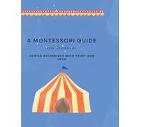 A Montessori Guide for Newborns: Gentle Beginnings with Trust and Love: 1