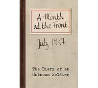 A Month at the Front - The Diary of an Unknown Soldier, July 1917