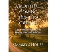 A Month of Coming Home to Yourself: A 30-Day Guided Journal for Healing, Rest, and Self-Trust