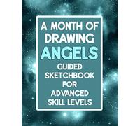 A Month Of Drawing Angels - Guided Sketchbook For Advanced Skill Levels: Prompted Sketchbook For Thirty Days Of Drawing Angel Scenes