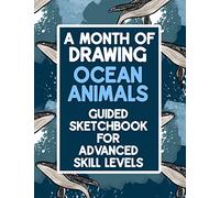 A Month Of Drawing Ocean Animals - Guided Sketchbook For Advanced Skill Levels: Draw Sea Animals From Prompts