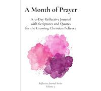 A Month of Prayer: A 31-Day Reflective Journal with Scriptures and Quotes for the Growing Christian Believer