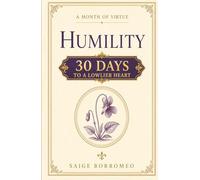 A Month of Virtue: Humility: 30 Days to a Lowlier Heart