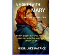 A MONTH WITH MARY MOTHER OF THE LORD: THIRTY-ONE SCRIPTURAL PRAYER SERVICES WITH THE BLESSED VIRGIN MARY.