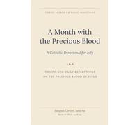 A Month with the Precious Blood: A Catholic Devotional for July (Christ Bearer Catholic Ministries 12 month Devotional)