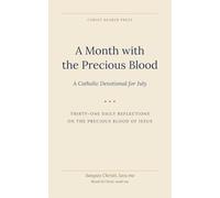 A Month with the Precious Blood: A Catholic Devotional for July (Christ Bearer Press 12 month Catholic Devotional)