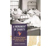 A Monument of Charity: St. Vincent's Hospital and Catholic Health Care in New York City