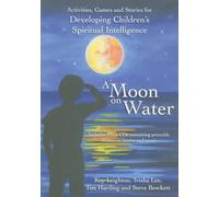 A Moon on Water: Activities & stories for Developing Children's Spiritual Intelligence: Activities, Games & Stories for Developing Children's Spiritual Intelligence