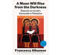 A Moon Will Rise from the Darkness: Reports on Israel's Genocide in Palestine