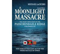 A Moonlight Massacre: The Night Operation on the Passchendaele Ridge, 2 December 1917. The Forgotten Last Act of the Third Battle of Ypres (Wolverhampton Military Studies, 34)