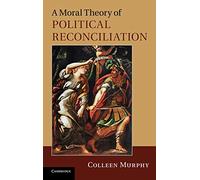 A Moral Theory of Political Reconciliation