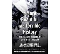 A More Beautiful and Terrible History: The Uses and Misuses of Civil Rights History