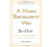 A More Excellent Way: Be in Health: Pathways of Wholeness, Spiritual Roots of Disease