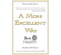 A More Excellent Way: Spiritual Roots of Disease, Pathways to Wholeness