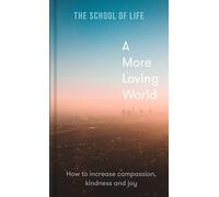A More Loving World: how to increase compassion, kindness and joy