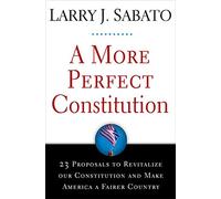 A More Perfect Constitution: 23 Proposals to Revitalize Our Constitution and Make America a Fairer Country