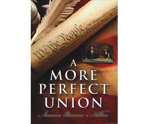 A More Perfect Union: America Becomes A Nation - The Making of the U.S. Constitution