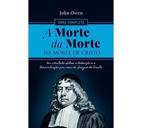 A Morte da Morte na Morte de Cristo: Um Tratado Sobre a Redenção e a Reconciliação por meio do Sangue de Cristo
