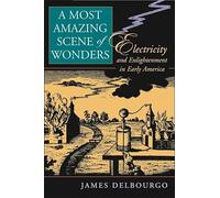 A Most Amazing Scene of Wonders: Electricity and Enlightenment in Early America