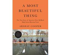 Most Beautiful Thing: The True Story of America's First All-Black High School Rowing Team