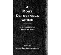 A Most Detestable Crime: New Philosophical Essays on Rape