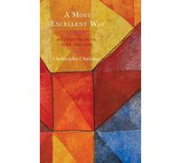 A Most Excellent Way: An Essay on Faith, Hope, and Love, an English translation of Une voie infiniment superieure: Essai sur la foi, l'esperance et ... l’espérance et l’amour by Christophe Chalamet