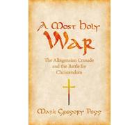 A Most Holy War: The Albigensian Crusade and the Battle for Christendom by Mark