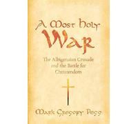 A Most Holy War The Albigensian Crusade and the Battle for Christendom Pivota...