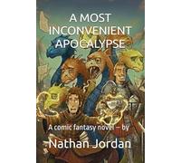 A MOST INCONVENIENT APOCALYPSE: A comic fantasy novel - by NATHAN JORDAN (The Academy of Unlikely Heroes)