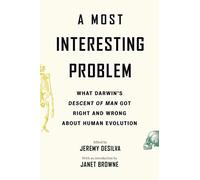 A Most Interesting Problem – What Darwin's Descent of Man Got Right and Wrong about Human Evolution