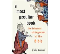 A Most Peculiar Book : The Inherent Strangeness of the Bible