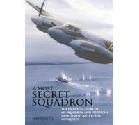 A Most Secret Squadron: The First Full Story of 618 Squadron and Its Special Detachment Anti-U-Boat Mosquitos