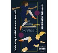 A Most Unsuitable Game: Celebrating Scottish Women’s Football Fifty Years After the Ban