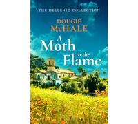 A Moth to the Flame: A Second Chance Romance Set Between Edinburgh and the Sunlit Shores of Greece (The Hellenic Collection)