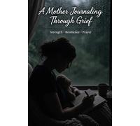 A Mother Journaling Through Grief: Strength ~ Resilience ~ Prayer