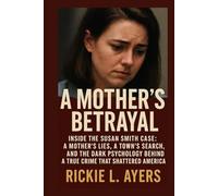 A Mother’s Betrayal: Inside the Susan Smith Case: A Mother’s Lies, a Town’s Search, and the Dark Psychology Behind a True Crime That Shattered America