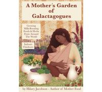 A Mother’s Garden of Galactagogues: A guide to growing & using milk-boosting herbs & foods from around the world, indoors & outdoors, winter & summer: ... health remedies (Mother Food Books Series)