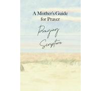A Mother’s Guide for Prayer: Praying Scripture