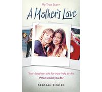 A Mother’s Love: Your daughter asks for your help to die. What would you do?