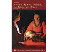 A Mother’s Spiritual Dialogue, Meditations, and Elegies (Volume 101) (The Other Voice in Early Modern Europe: The Toronto Series)