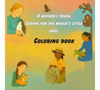 A Mother’s touch. Caring for the world’s little ones.: A coloring book with women caring for animal for children, teen, and adults, with wild small animals., dogs, cats, birds ,and landscapes