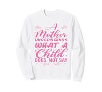 A Mother Understands What A Child Does Not Say Mother's Day Sweatshirt
