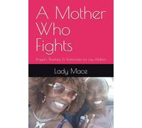 A Mother Who Fights: Prayers, Warfare, & Testimonies for my children