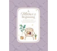 A Mother's Beginning: A Pregnancy keepsake journal for new Moms to capture the quiet anticipation, growing love, and special moments before you meet