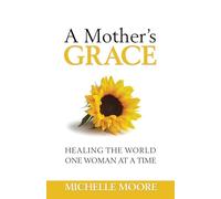 A Mother's Grace: Healing the World, One Woman at a Time