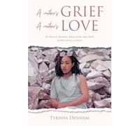 A Mother's Grief, A Mother's Love: 30 Days Of Healing, Reflection, and Hope After Losing A Child